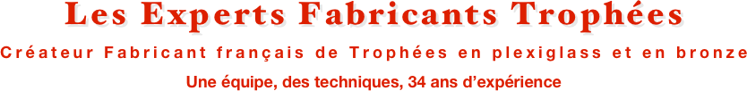 Les Experts Fabricants Trophées
Créateur Fabricant français de Trophées en plexiglass et en bronze
Une équipe, des techniques, 34 ans d’expérience
